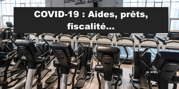 COVID-19 : Aides, prêts et fiscalité…toutes les mesures de soutien !